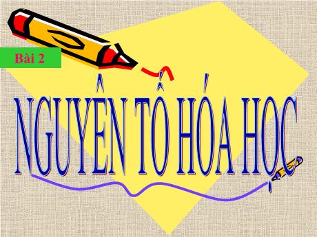 Bài giảng Môn Hóa Học Lớp 10 - Bài 2: Nguyên tố Hóa học