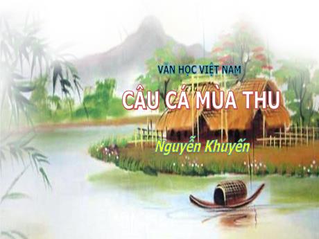 Bài giảng Môn Ngữ Văn Lớp 10 - Bài: Câu cá mùa thu (Nguyễn Khuyến)