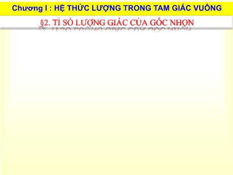 Bài giảng Môn Toán Lớp 9 - Chương 1, Bài 2, Tiết 5+6: Tỉ số lượng giác của góc nhọn