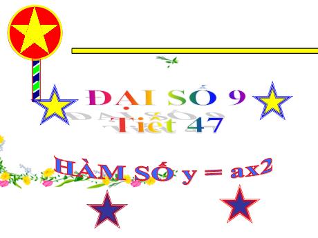 Bài giảng Môn Toán Lớp 9 - Tiết 47: Hàm số y= ax2 (a ≠ 0)