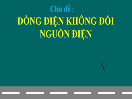 Bài giảng Môn Vật Lí Lớp 11 - Bài 7, Chủ đề: Dòng điện không đổi nguồn điện
