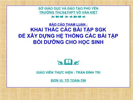 Báo cáo tham luận: Khai thác các bài tập SGK để xây dựng hệ thống các bài tập bồi dưỡng cho học sinh - Trần Đình Tri