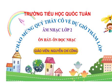 Bài giảng Âm nhạc 2 (Kết nối tri thức) - Ôn hát - Ôn đọc nhạc - Nguyễn Chí Công