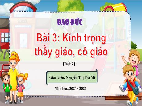 Bài giảng Đạo đức 2 (Kết nối tri thức) - Bài 3: Kính trọng thầy giáo, cô giáo (Tiết 2) - Nguyễn Thị Trà Mi