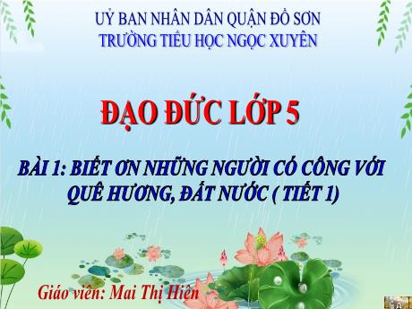 Bài giảng Đao đức 5 - Bài 1: Biết ơn những người có công với quê hương, đất nước (Tiết 1) - Mai Thị Hiên