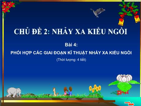 Bài giảng Giáo dục thể chất 7 - Bài 4: Phối hợp các giai đoạn kĩ thuật nhảy xa kiểu ngồi