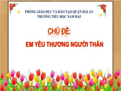 Bài giảng Hoạt động trải nghiệm Lớp 3 - Tiết 23: Em yêu thương người thân - Năm học 2024-2025 - Trường Tiểu học Nam Hải