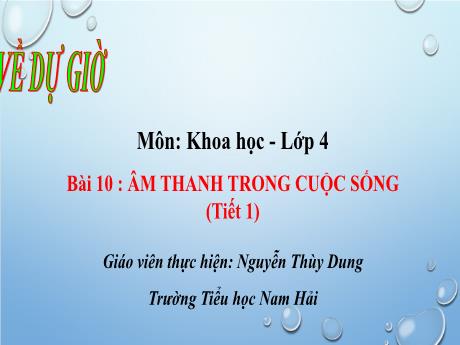 Bài giảng Khoa học 4 - Bài 10: Âm thanh trong cuộc sống (Tiết 1) - Nguyễn Thùy Dung