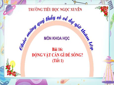 Bài giảng Khoa học 4 - Bài 16: Động vật cần gì để sống? (Tiết 1) - Trường Tiểu học Ngọc Xuyên