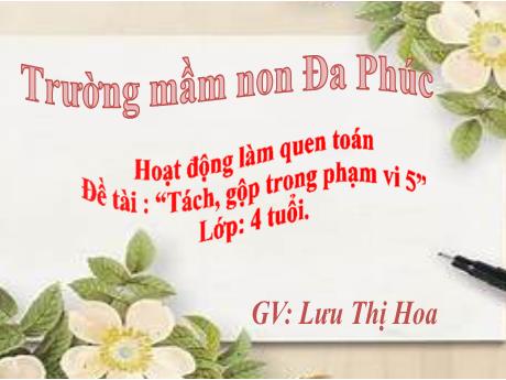 Bài giảng Mầm non Lớp Chồi - Hoạt động làm quen toán - Đề tài : Tách, gộp trong phạm vi 5 - Lưu Thị Hoa