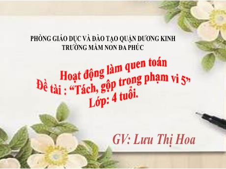 Bài giảng Mầm non Lớp Chồi - Hoạt động: Làm quen với toán - Tách gộp trong phạm vi 5 - Lưu Thị Hoa