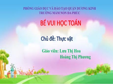 Bài giảng Mầm non Lớp Lá - Bé vui học toán - Chủ đề: Thực vật - Lưu Thị Hoa