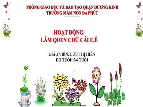 Bài giảng Mầm non Lớp Lá - Hoạt động: Làm quen chữ cái e, ê - Lưu Thị Hiền