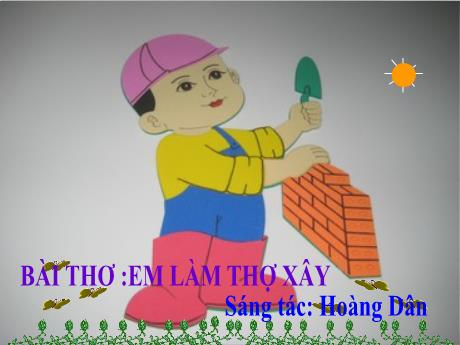Bài giảng Mầm non Lớp Mầm - Bài thơ: Em làm thợ xây
