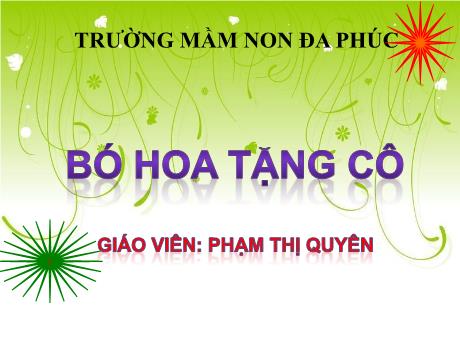 Bài giảng Mầm non Lớp Mầm - Bó hoa tặng cô - Phạm Thị Quyên