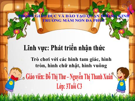 Bài giảng Mầm non Lớp Mầm - Trò chơi với các hình tam giác, hình tròn, hình chữ nhật, hình vuông - Đỗ Thị Thư - Nguyễn Thị Thanh Xuân