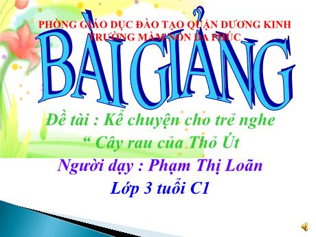 Bài giảng Mầm non Lớp Mầm - Truyện: Cây rau của Thỏ Út - Phạm Thị Loãn