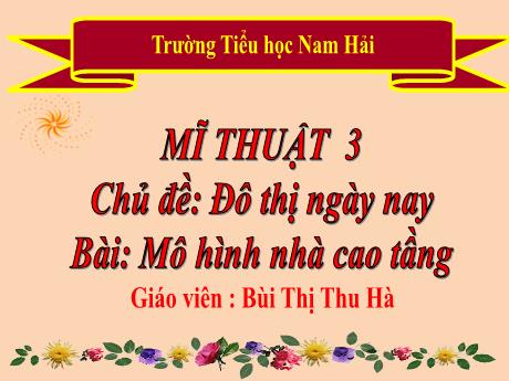 Bài giảng Mĩ thuật 3 - Chủ đề: Đô thị ngày nay - Bài: Mô hình nhà cao tầng - Bùi Thị Thu Hà