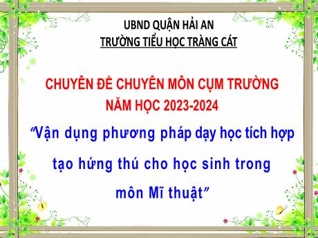 Bài giảng Mĩ thuật 5 - Vận dụng phương pháp dạy học tích hợp tạo hứng thú cho học sinh trong môn Mĩ thuật - Nguyễn Thị Ánh Tuyết