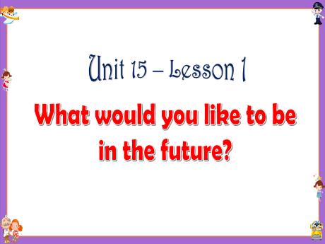 Bài giảng Tiếng Anh 5 - Unit 15 - What would you like to be in the future? - Lesson 1