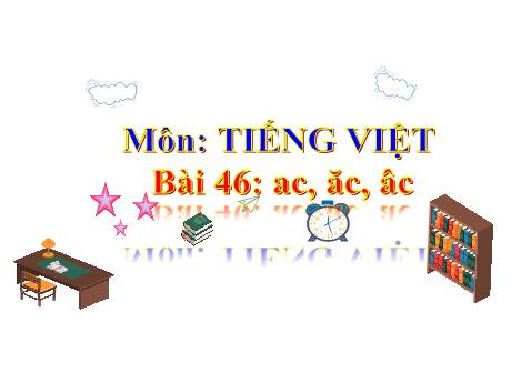 Bài giảng Tiếng Việt 1 - Bài 46: Ac, ăc, âc