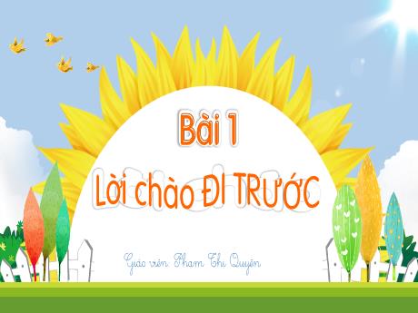 Bài giảng Tiếng Việt 1 (Kết nối tri thức) - Bài 1: Lời chào đi trước - Phạm Thị Quyên