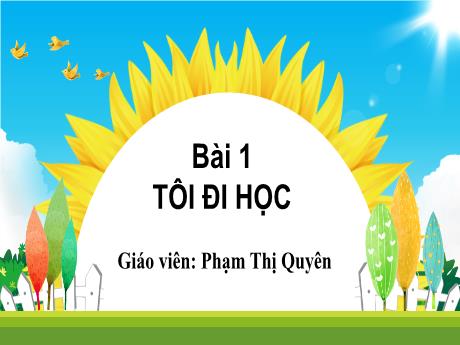 Bài giảng Tiếng Việt 1 (Kết nối tri thức) - Bài 1: Tôi đi học - Phạm Thị Quyên