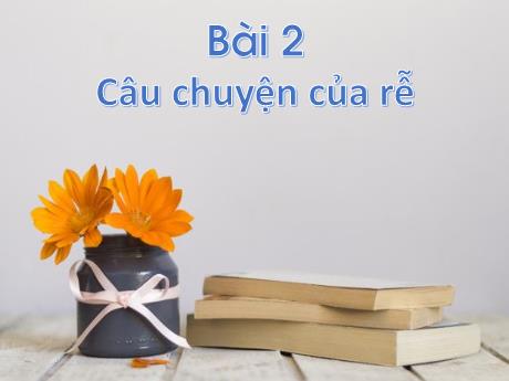 Bài giảng Tiếng Việt 1 (Kết nối tri thức) - Bài 2: Câu chuyện của rễ