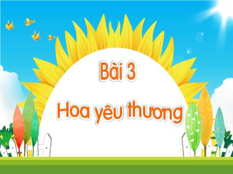 Bài giảng Tiếng Việt 1 (Kết nối tri thức) - Bài 3: Hoa yêu thương (Tiết 4)