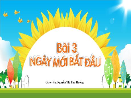 Bài giảng Tiếng Việt 1 (Kết nối tri thức) - Bài 3: Ngày mới bắt đầu - Nguyễn Thị Thu Hường
