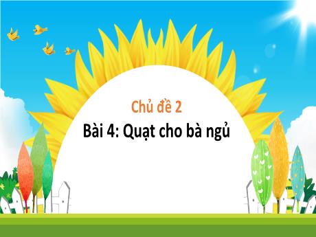 Bài giảng Tiếng Việt 1 (Kết nối tri thức) - Chủ đề 2 - Bài 4: Quạt cho bà ngủ
