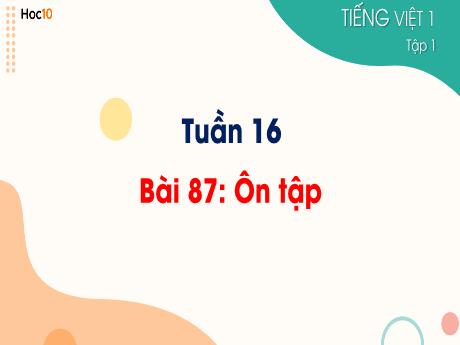 Bài giảng Tiếng Việt 1 - Tuần 16 - Bài 87: Ôn tập