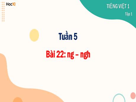 Bài giảng Tiếng Việt 1 - Tuần 5 - Bài 22: Ng - Ngh