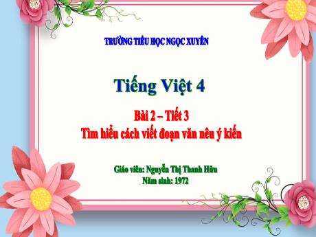Bài giảng Tiếng Việt 4 - Bài 2: Tìm hiểu cách viết đoạn văn nêu ý kiến (Tiết 3) - Nguyễn Thị Thanh Hữu