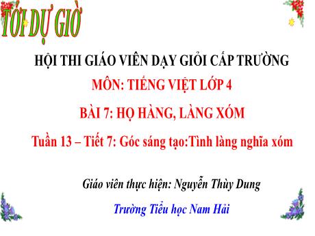 Bài giảng Tiếng Việt 4 - Tuần 13 - Góc sáng tạo:Tình làng nghĩa xóm (Tiết 7) - Nguyễn Thùy Dung
