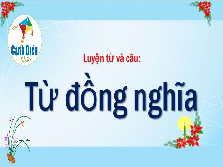 Bài giảng Tiếng Việt 5 (Cánh diều) - Luyện từ và câu: Từ đồng nghĩa