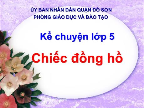 Bài giảng Tiếng Việt 5 - Kể chuyện: Chiếc đồng hồ - Ủy ban nhân dân Quận Đồ Sơn