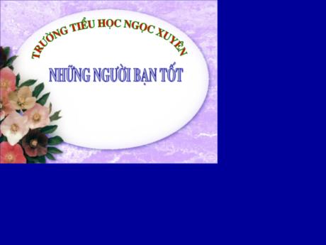 Bài giảng Tiếng Việt 5 - Những người bạn tốt - Trường Tiểu học Ngọc Xuyên