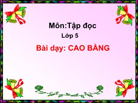 Bài giảng Tiếng Việt 5 - Tập đọc: Cao Bằng