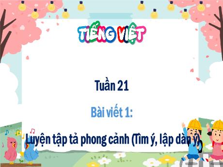 Bài giảng Tiếng Việt 5 - Tuần 21 - Bài viết 1: Luyện tập tả phong cảnh (Tìm ý, lập dàn ý)