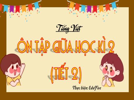 Bài giảng Tiếng Việt 5 - Tuần 28 - Ôn tập giữa học kì 2 (Tiết 2)