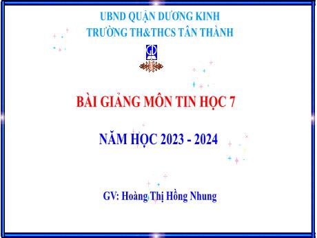 Bài giảng Tin học 7 - Hệ điều hành và phần mềm ứng dụng - Năm học 2023-2024 - Hoàng Thị Hồng Nhung
