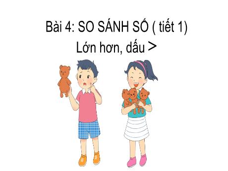 Bài giảng Toán 1 - Bài 4: So sánh số - Lớn hơn, dấu > (Tiết 1)