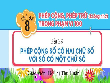 Bài giảng Toán 1 (Kết nối tri thức) - Bài 29: Phép cộng số có hai chữ số với số có một chữ số - Đỗ Thị Thu Huấn
