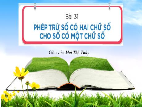 Bài giảng Toán 1 (Kết nối tri thức) - Bài 31: Phép trừ số có hai chữ số cho số có một chữ số - Mai Thị Thủy