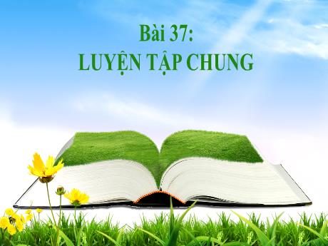Bài giảng Toán 1 (Kết nối tri thức) - Bài 37: Luyện tập chung