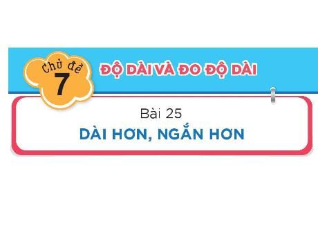 Bài giảng Toán 1 (Kết nối tri thức) - Chủ đề 7 - Bài 25: Dài hơn, ngắn hơn (Tiết 1)