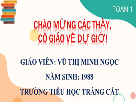 Bài giảng Toán 1 - Phép cộng trong phạm vi 6 (Tiếp theo) - Vũ Thị Minh Ngọc