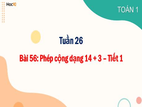 Bài giảng Toán 1 - Tuần 26 - Bài 56: Phép cộng dạng 14 + 3 (Tiết 1)