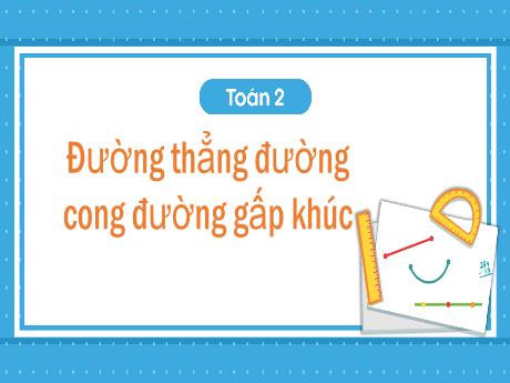 Bài giảng Toán 2 - Đường thẳng đường cong đường gấp khúc